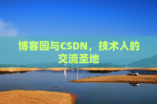 博客园与CSDN,技术人的交流圣地